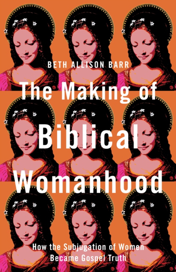 Making of Biblical Womanhood (e-bog) af Barr, Beth Allison