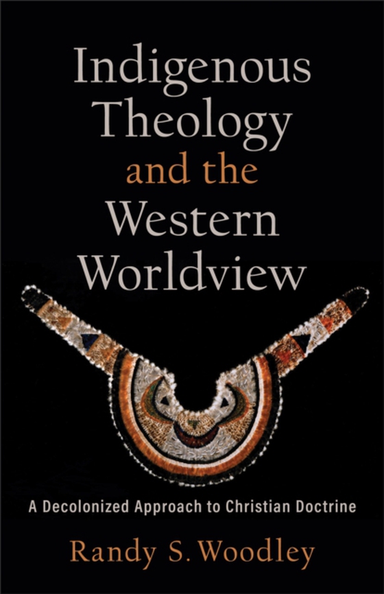 Indigenous Theology and the Western Worldview (Acadia Studies in Bible and Theology) (e-bog) af Woodley, Randy S.