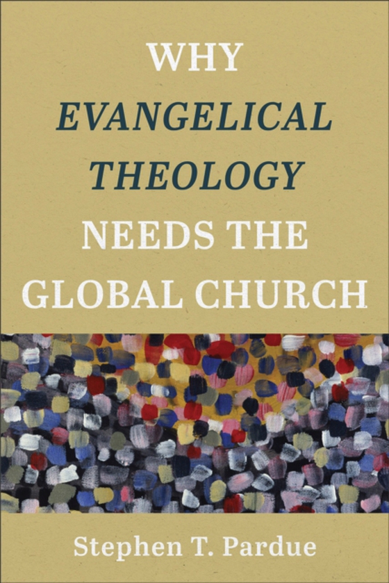 Why Evangelical Theology Needs the Global Church (e-bog) af Pardue, Stephen T.