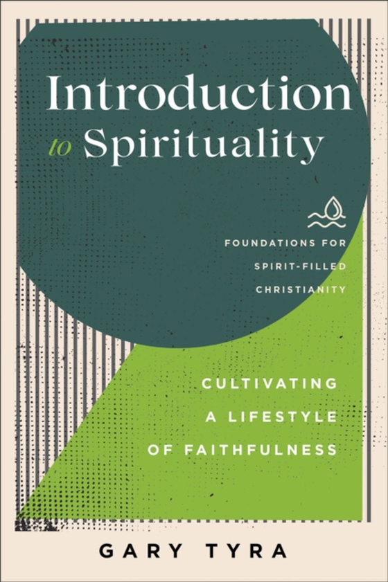 Introduction to Spirituality (Foundations for Spirit-Filled Christianity) (e-bog) af Tyra, Gary