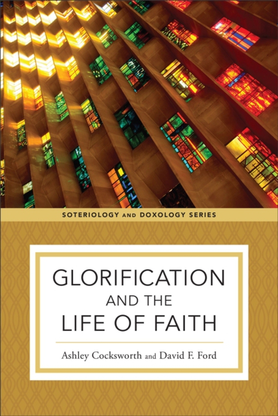 Glorification and the Life of Faith (Soteriology and Doxology) (e-bog) af Ford, David F.