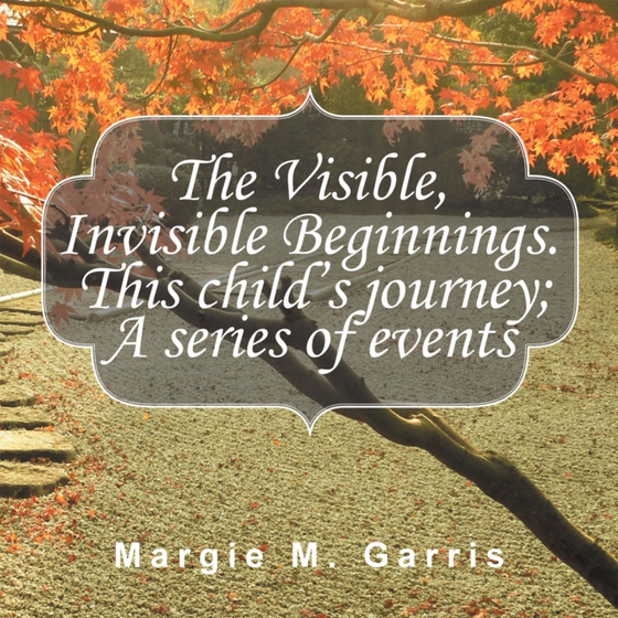 Visible, Invisible Beginnings. This Child'S Journey; a Series of Events (e-bog) af Garris, Margie M.