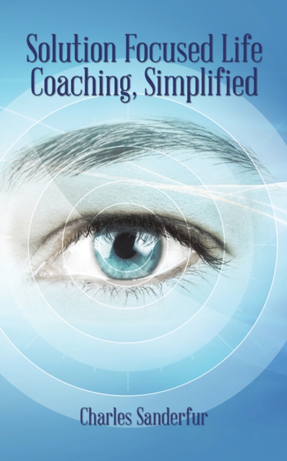 Solution Focused Life Coaching, Simplified (e-bog) af Sanderfur, Charles