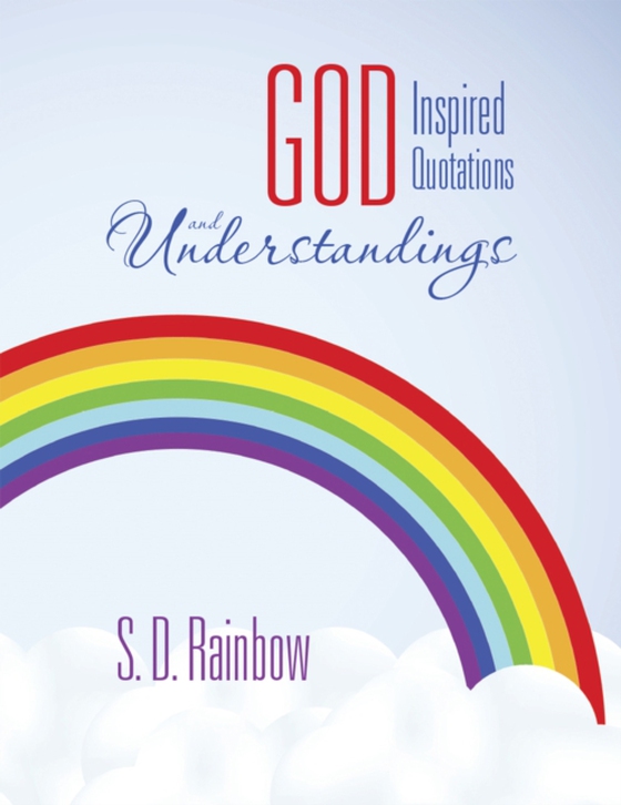 God Inspired Quotations and Understandings (e-bog) af Rainbow, S. D.