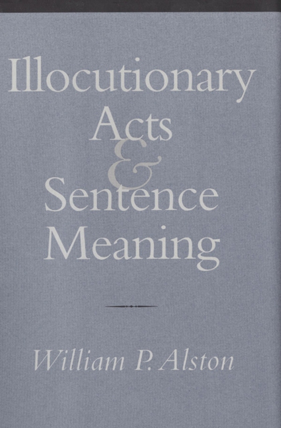Illocutionary Acts and Sentence Meaning (e-bog) af Alston, William P.