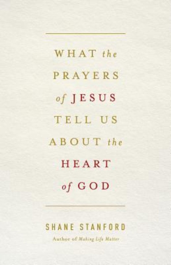 What the Prayers of Jesus Tell Us About the Heart of God (e-bog) af Stanford, Rev. Shane