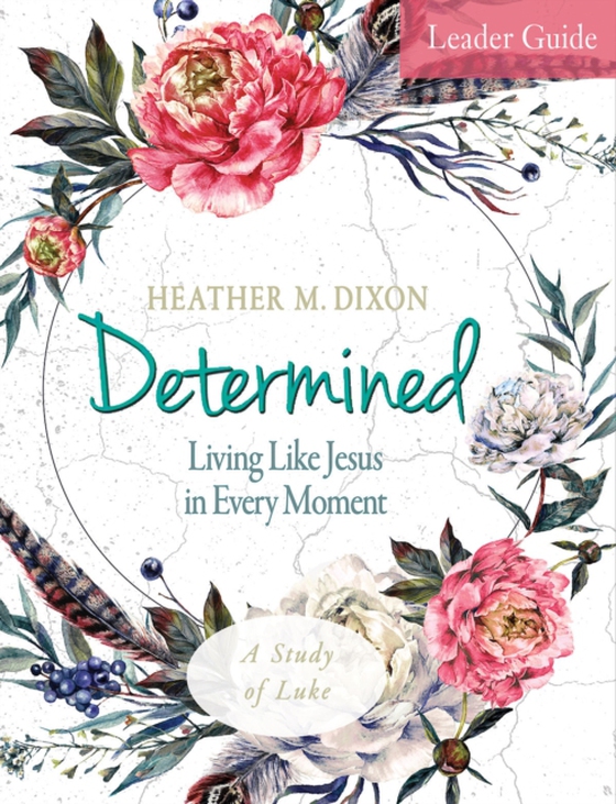 Determined - Women's Bible Study Leader Guide (e-bog) af Dixon, Heather M.