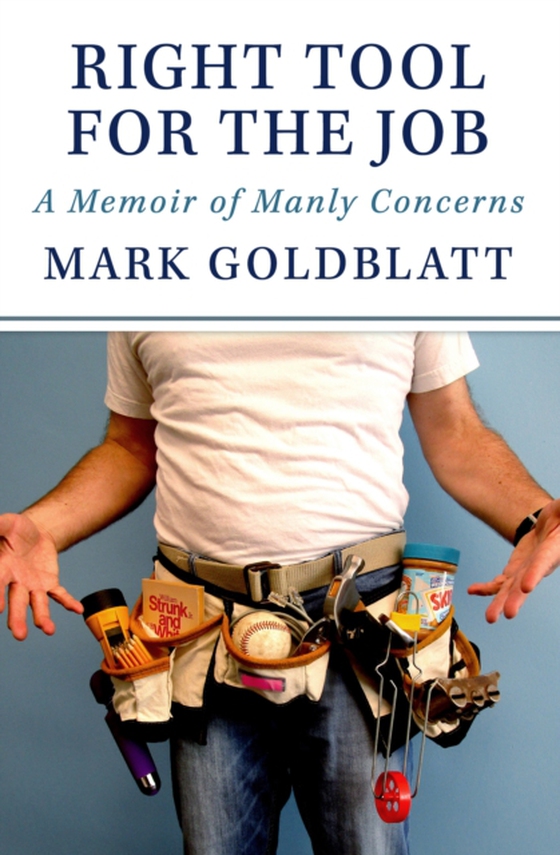 Right Tool for the Job: A Memoir of Manly Concerns (e-bog) af Goldblatt, Mark