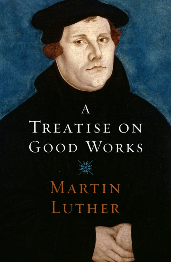 Treatise on Good Works (e-bog) af Luther, Martin
