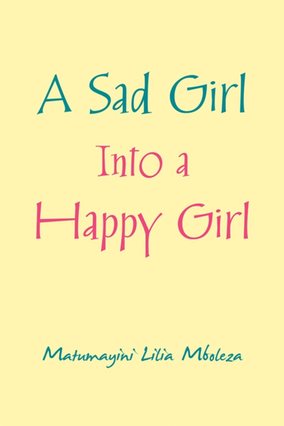 Sad Girl into a Happy Girl (e-bog) af Mboleza, Matumayini Lilia