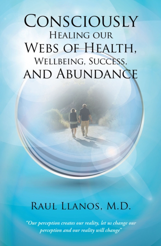 Consciously Healing Our Webs of Health, Wellbeing, Success, and Abundance (e-bog) af M.D., Raul Llanos