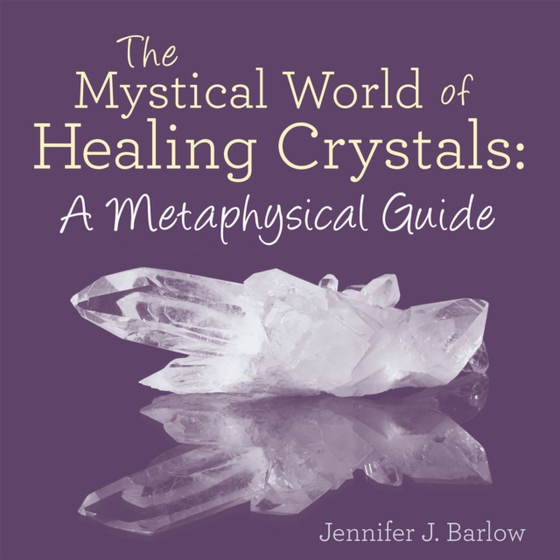 Mystical World of Healing Crystals: a Metaphysical Guide