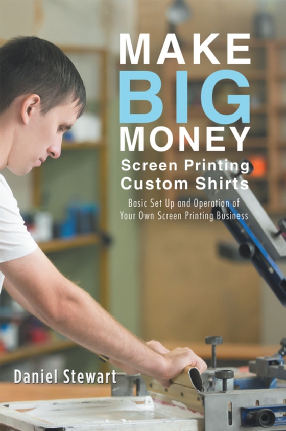 Make Big Money Screen Printing Custom Shirts (e-bog) af Stewart, Daniel