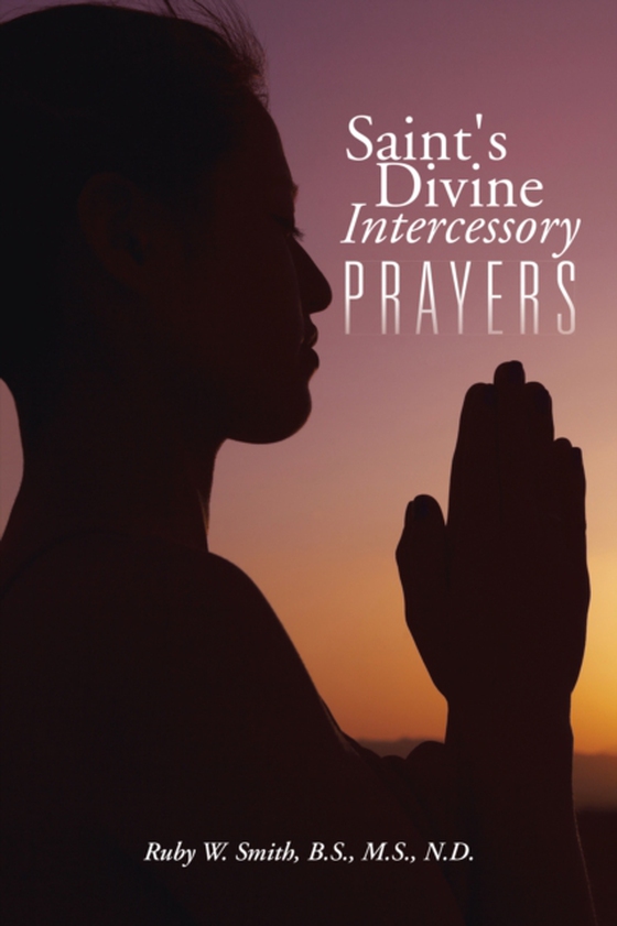 Saint's Divine Intercessory Prayers (e-bog) af N.D., Ruby W. Smith  B.S.  M.S.