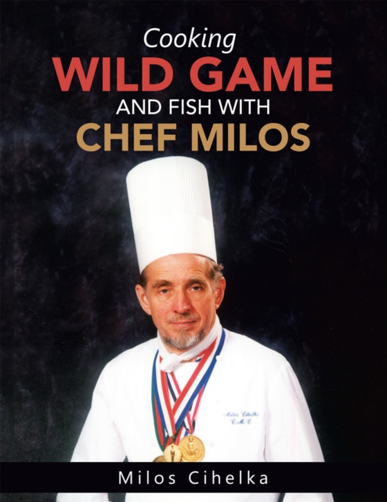 Cooking Wild Game and Fish with Chef Milos (e-bog) af Cihelka, Milos