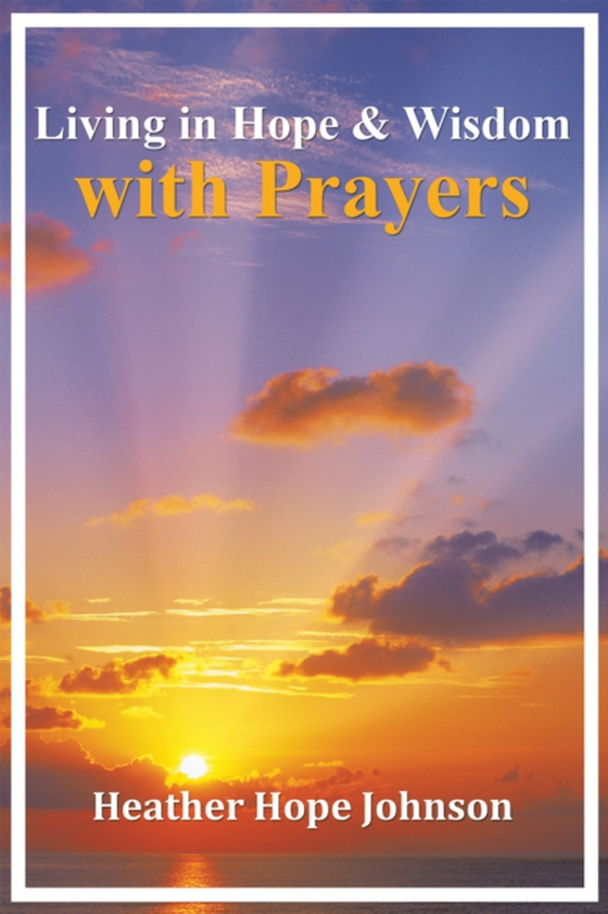 Living in Hope & Wisdom with Prayers (e-bog) af Johnson, Heather Hope