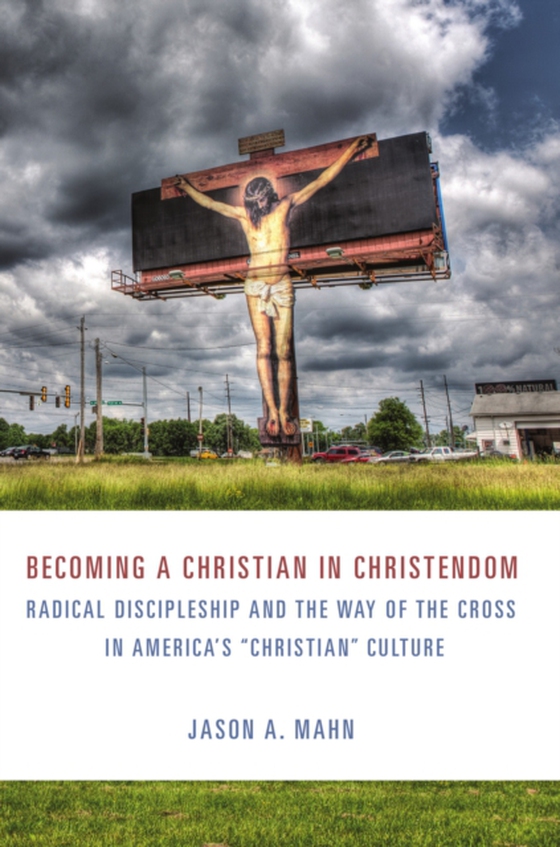 Becoming a Christian in Christendom (e-bog) af Mahn, Jason A.