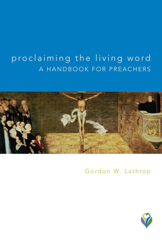 Proclaiming the Living Word: A Handbook for Preachers (e-bog) af Lathrop, Gordon W.