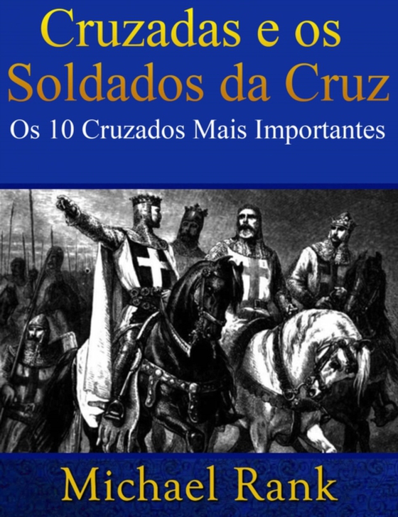 Cruzadas E Os Soldados Da Cruz: Os 10 Cruzados Mais Importantes (e-bog) af Rank, Michael