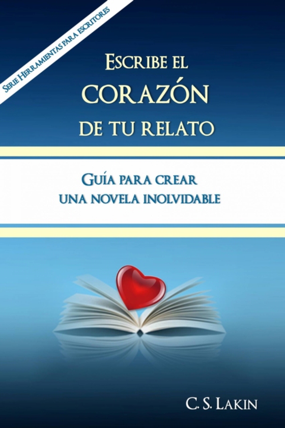 Escribe el corazón de tu relato. Guía para crear una novela inolvidable. (e-bog) af Lakin, C. S.