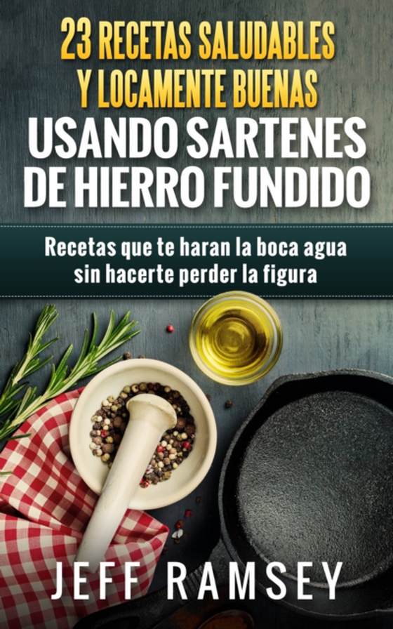 23 Recetas Saludables y Locamente Buenas usando Sartenes de Hierro Fundido (e-bog) af Ramsey, Jeff