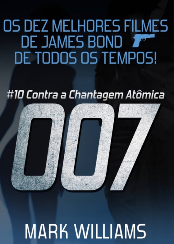 Os Dez Melhores Filmes De James Bond... De Todos Os Tempos! #10: 007 Contra a Chantagem Atômica (e-bog) af Williams, Mark