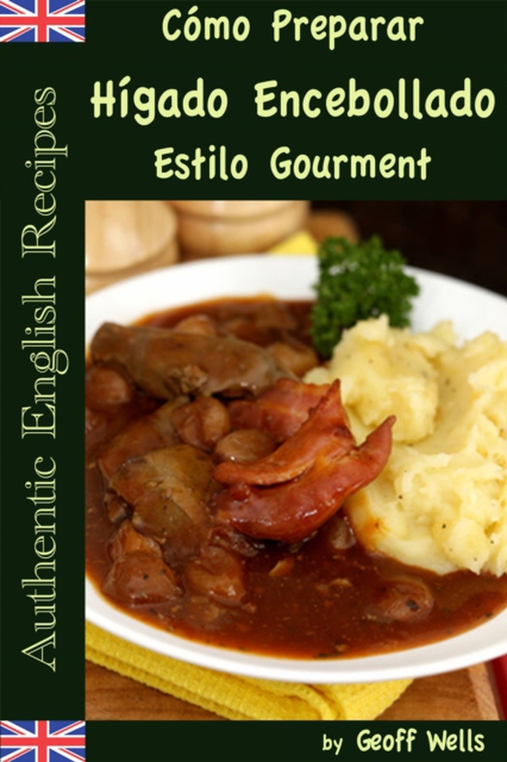 Cómo Preparar Hígado Encebollado Estilo Gourment (Auténticas Recetas Inglesas Libro 4)