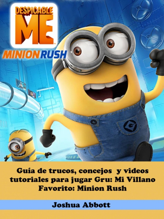 Guía de trucos, concejos  y videos tutoriales para jugar Gru: Mi Villano Favorito: Minion Rush (e-bog) af Abbott, Joshua