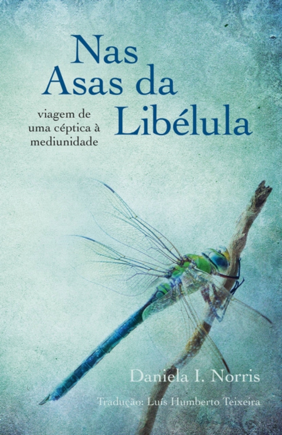 Nas Asas da Libélula - viagem de uma céptica à mediunidade (e-bog) af Norris, Daniela I.