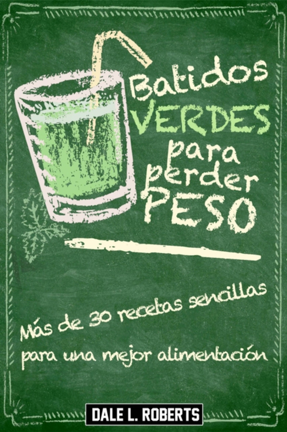 Batidos verdes para perder peso: Más de 30 recetas sencillas para una mejor alimentación (e-bog) af Roberts, Dale L.