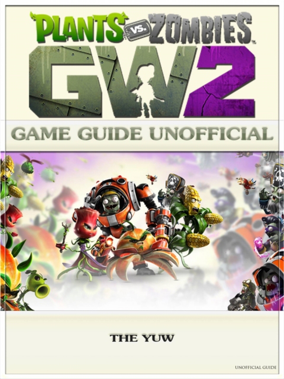 Plants vs Zombies Garden Warfare 2 Game Guide Unofficial (e-bog) af Yuw, The