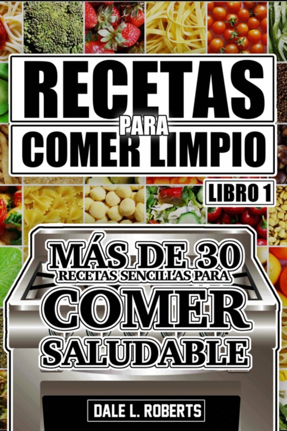 Recetas para Comer Limpio: más de 30 recetas sencillas para comer saludable (Libro 1) (e-bog) af Roberts, Dale L.