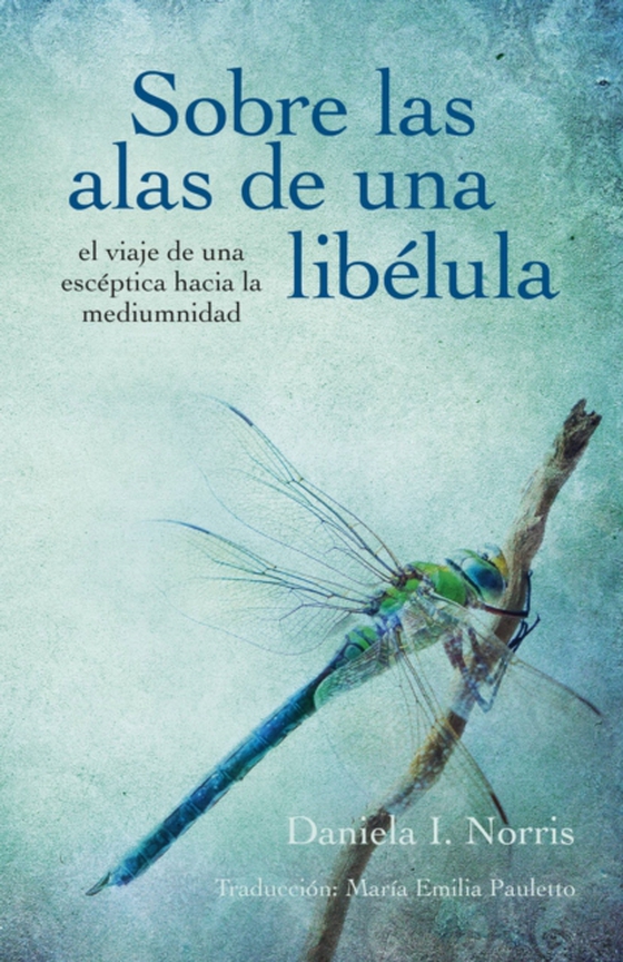 Sobre las alas de una libélula, el viaje de una escéptica hacia la mediumnidad