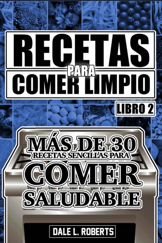 Recetas para Comer Limpio: Más de 30 recetas sencillas para comer saludable (Libro 2) (e-bog) af Roberts, Dale L.