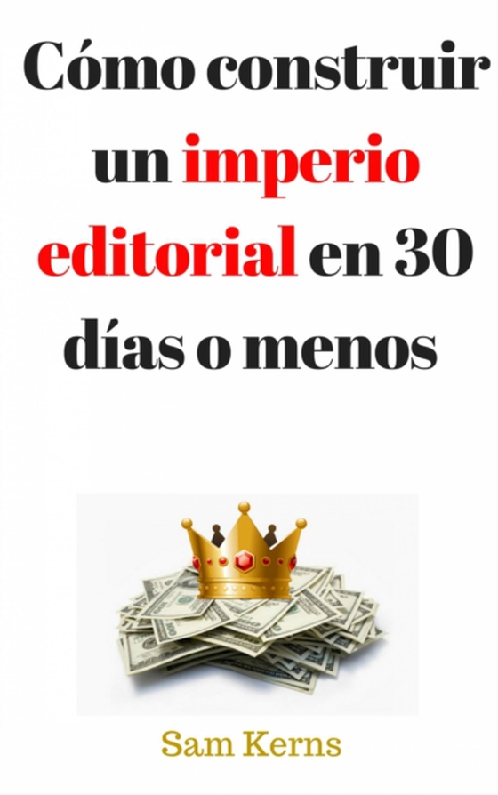 Cómo construir un imperio editorial en 30 días o menos (e-bog) af Kerns, Sam