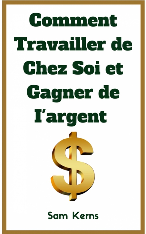 Comment travailler de chez soi et gagner de l’argent (e-bog) af Kerns, Sam