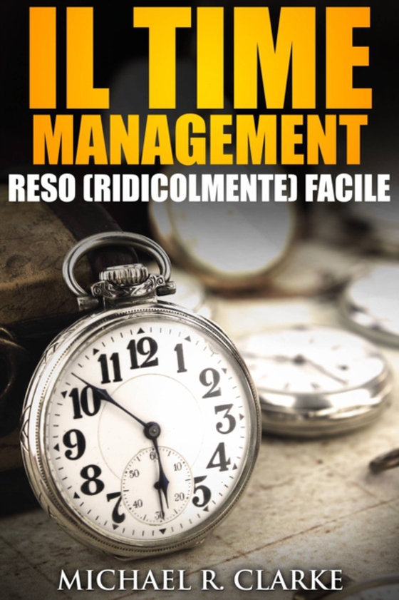 Il Time Management Reso (Ridicolmente) Facile