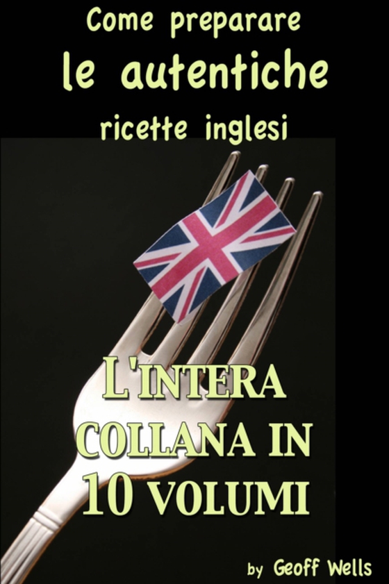 Come preparare le autentiche ricette inglesi - L'intera collana in 10 volumi (e-bog) af Wells, Geoff