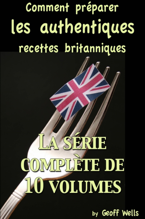 Comment préparer les authentiques recettes britanniques - La série complète de 10 volumes (e-bog) af Wells, Geoff