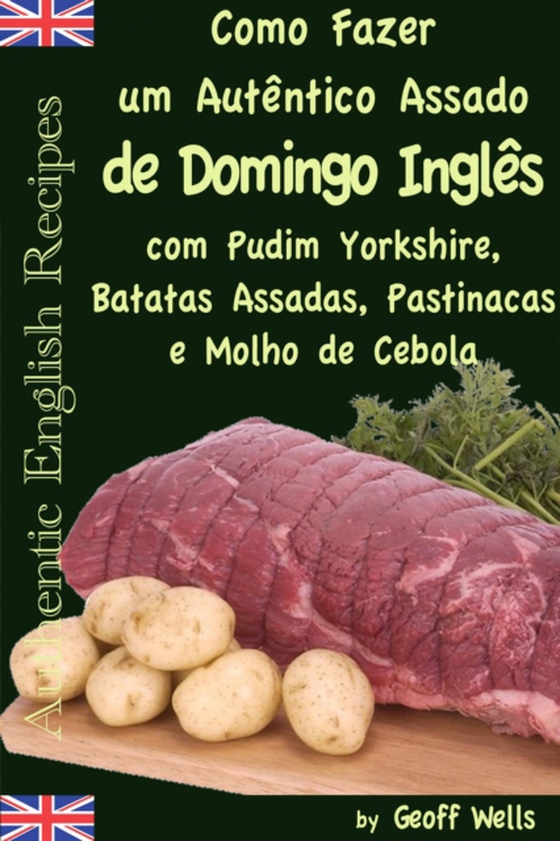 Como fazer um autêntico assado de domingo inglês com Pudim Yorkshire, Batatas Assadas, Pastinacas e Molho de Cebola (e-bog) af Wells, Geoff