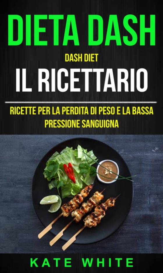 Dieta Dash: Dash Diet, Il Ricettario: Ricette Per La Perdita Di Peso E La Bassa Pressione Sanguigna (e-bog) af White, Kate