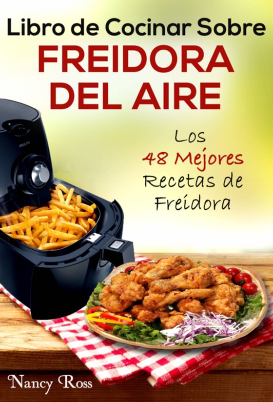 Libro de Cocinar Sobre Freidora del Aire: Los 48 Mejores Recetas de Freidora (e-bog) af Ross, Nancy