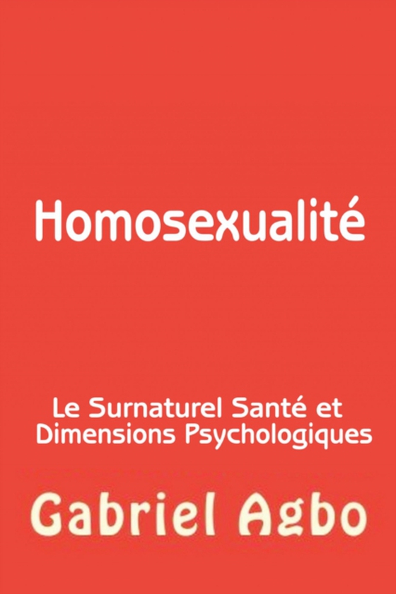 Homosexualité : Le Surnaturel, Santé et Dimensions Psychologiques (e-bog) af Agbo, Gabriel