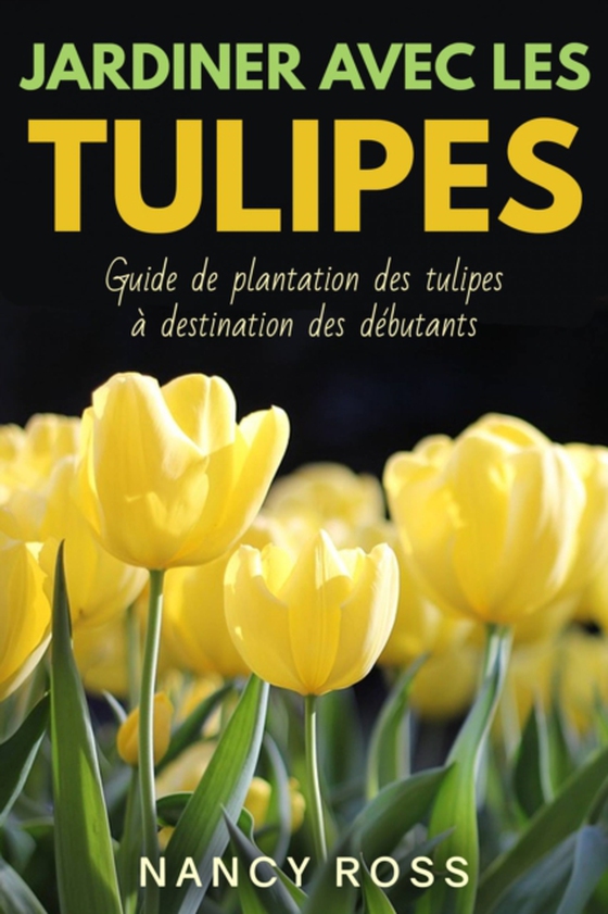 Jardiner avec les tulipes: Guide de plantation des tulipes à destination des débutants (e-bog) af Ross, Nancy