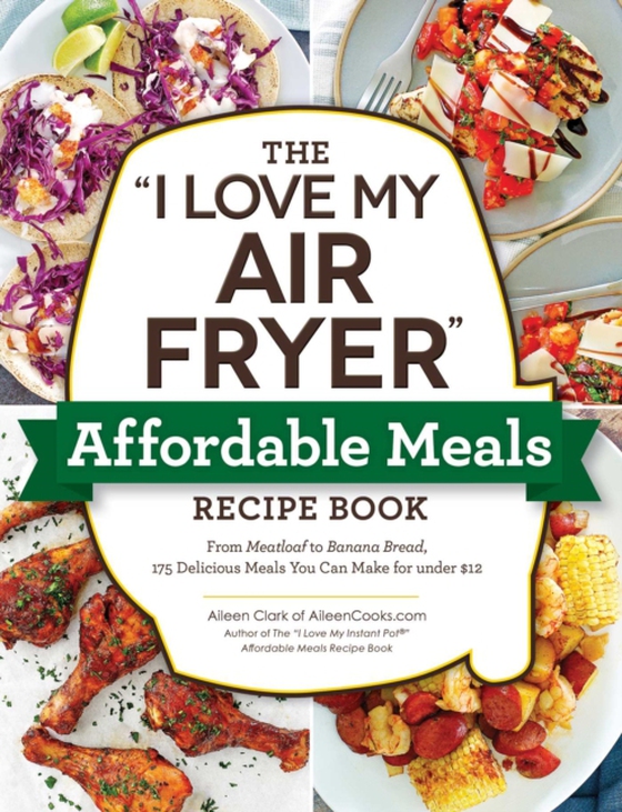 &quote;I Love My Air Fryer&quote; Affordable Meals Recipe Book