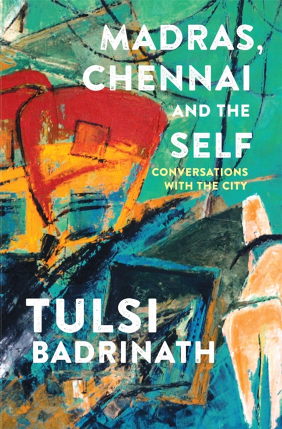 Madras, Chennai and the Self: Conversations with the City (e-bog) af Badrinath, Tulsi