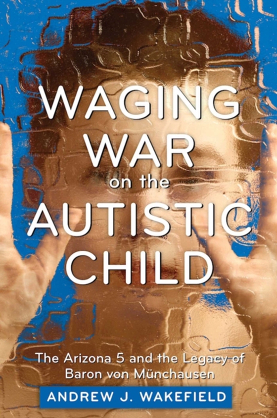 Waging War on the Autistic Child (e-bog) af Wakefield, Andrew J.