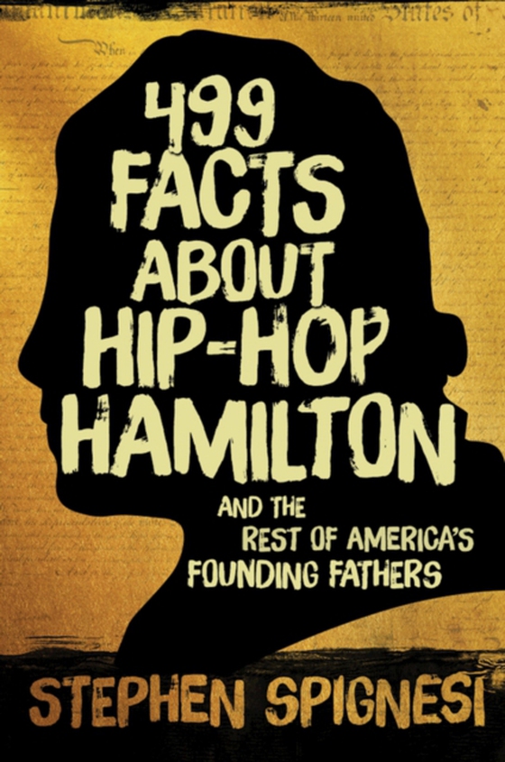 499 Facts about Hip-Hop Hamilton and the Rest of America's Founding Fathers (e-bog) af Spignesi, Stephen