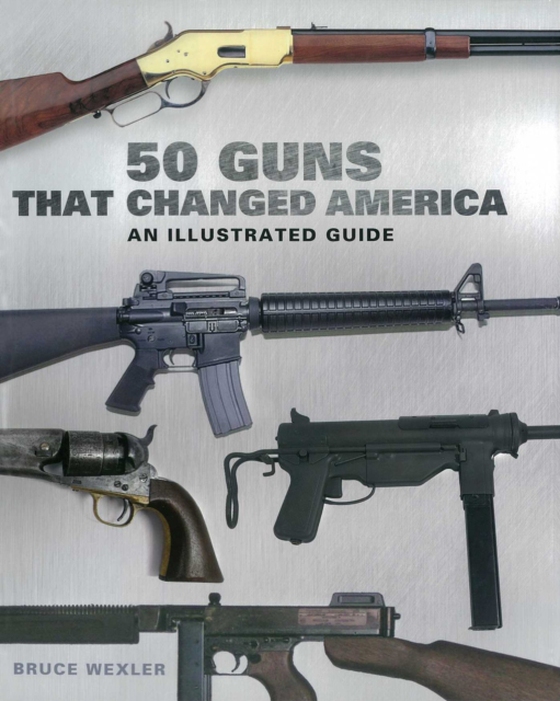 50 Guns That Changed America (e-bog) af Wexler, Bruce