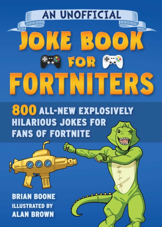 Unofficial Joke Book for Fortniters: 800 All-New Explosively Hilarious Jokes for Fans of Fortnite